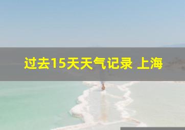 过去15天天气记录 上海